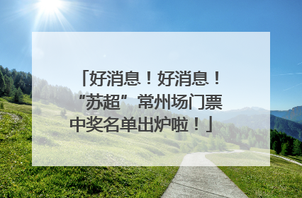 好消息！好消息！“苏超”常州场门票中奖名单出炉啦！